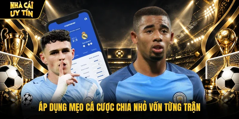 Áp dụng mẹo cá cược chia nhỏ vốn từng trận