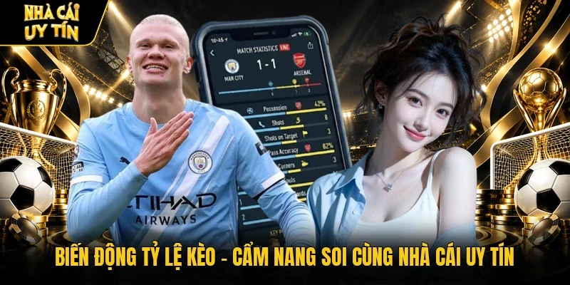 Biến Động Tỷ Lệ Kèo - Cẩm Nang Soi Cùng Nhà Cái Uy Tín