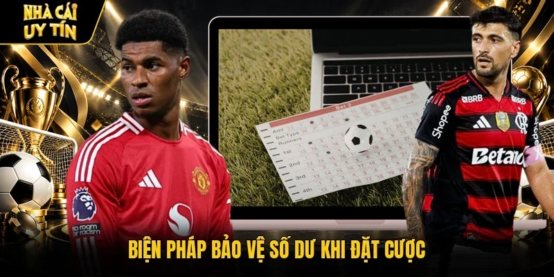 Biện pháp bảo vệ số dư khi đặt cược