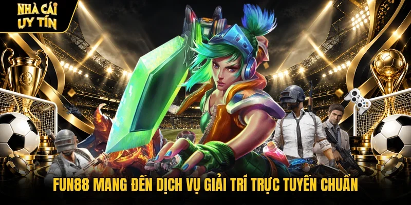 Fun88 mang đến dịch vụ giải trí trực tuyến chuẩn