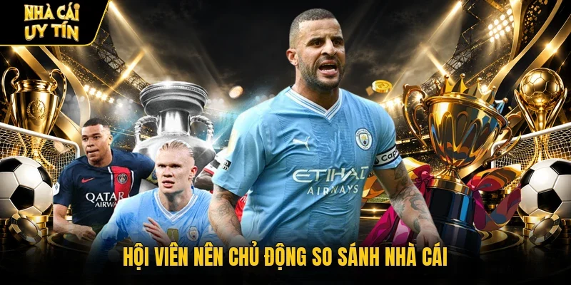 Hội viên nên chủ động so sánh nhà cái
