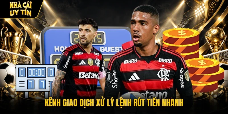 Kênh giao dịch xử lý lệnh rút tiền nhanh