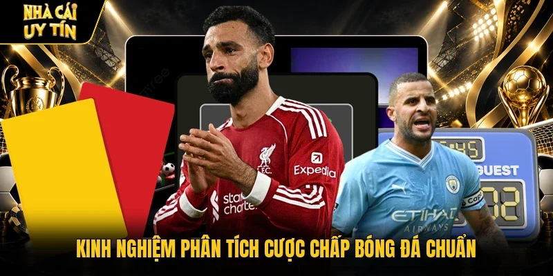 Kinh nghiệm phân tích cược chấp bóng đá chuẩn