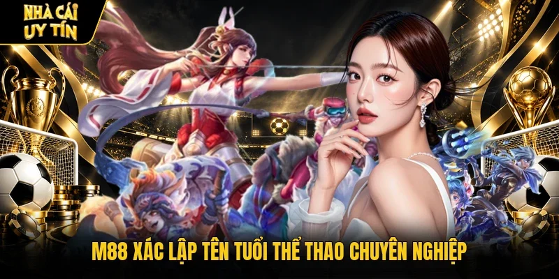 M88 xác lập tên tuổi thể thao chuyên nghiệp