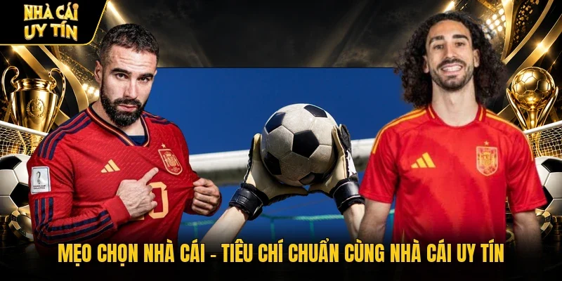 Mẹo Chọn Nhà Cái - Tiêu Chí Chuẩn Cùng Nhà Cái Uy Tín