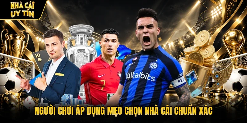 Người chơi áp dụng mẹo chọn nhà cái chuẩn xác 