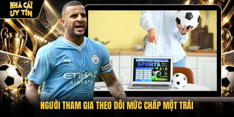 Người tham gia theo dõi mức chấp một trái