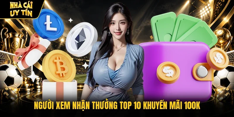 Người xem nhận thưởng top 10 khuyến mãi 100K