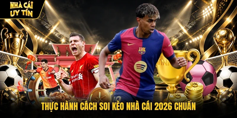 Thực hành cách soi kèo nhà cái 2026 chuẩn 